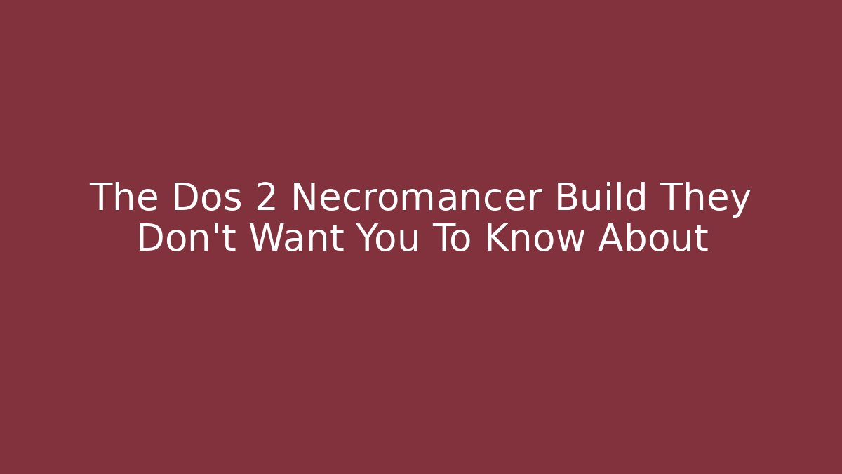 The Dos 2 Necromancer Build They Don't Want You To Know About