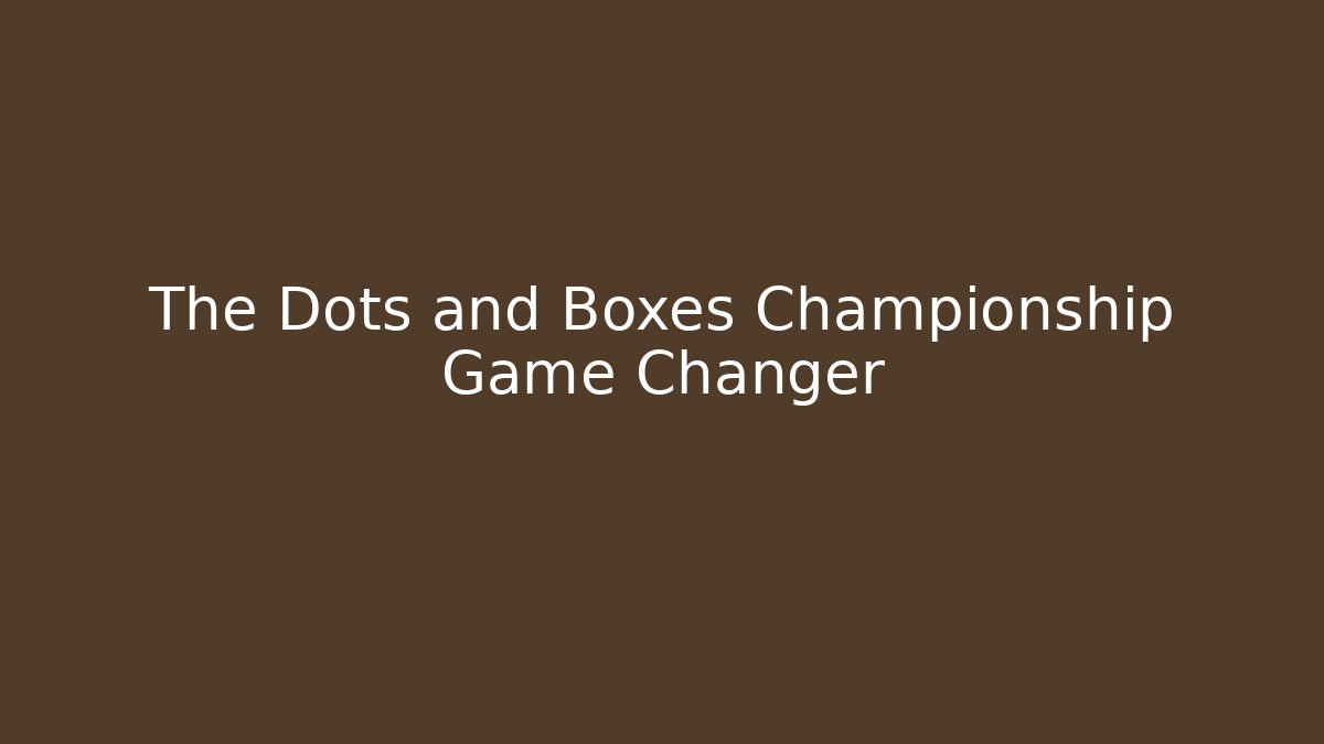 The Dots and Boxes Championship Game Changer