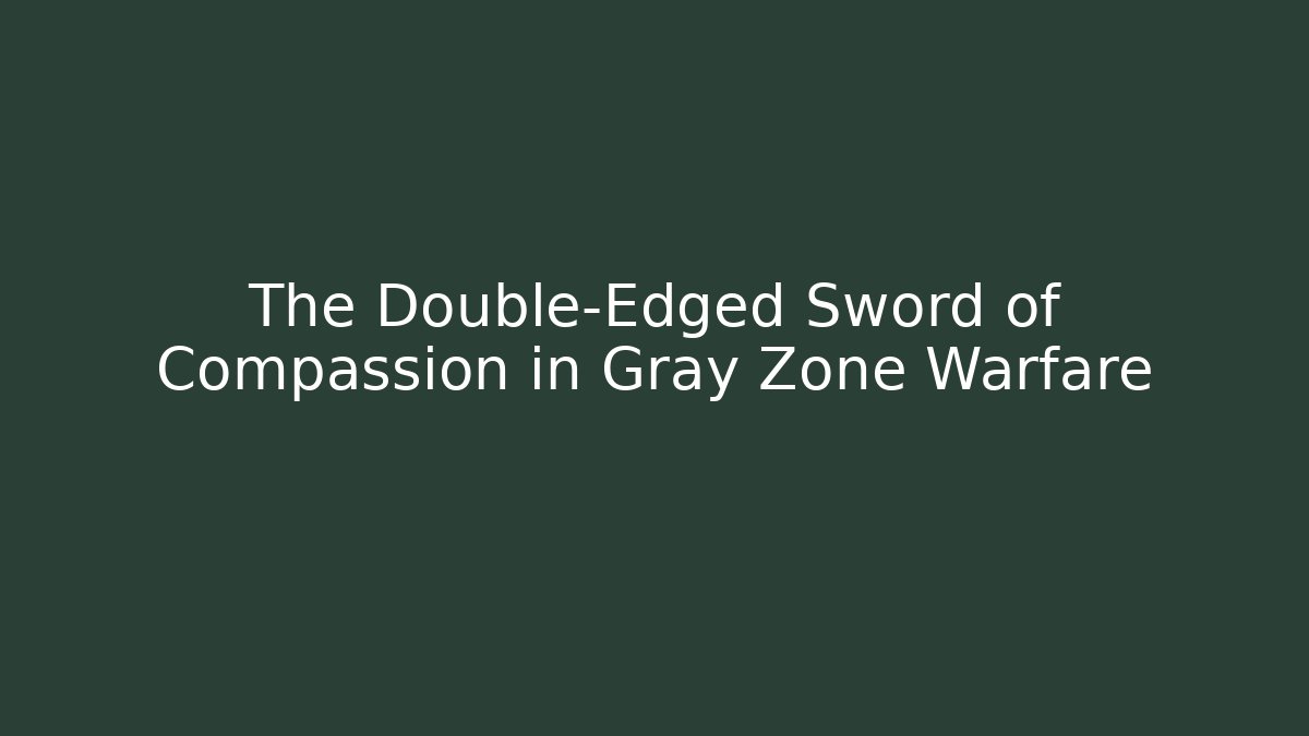The Double-Edged Sword of Compassion in Gray Zone Warfare