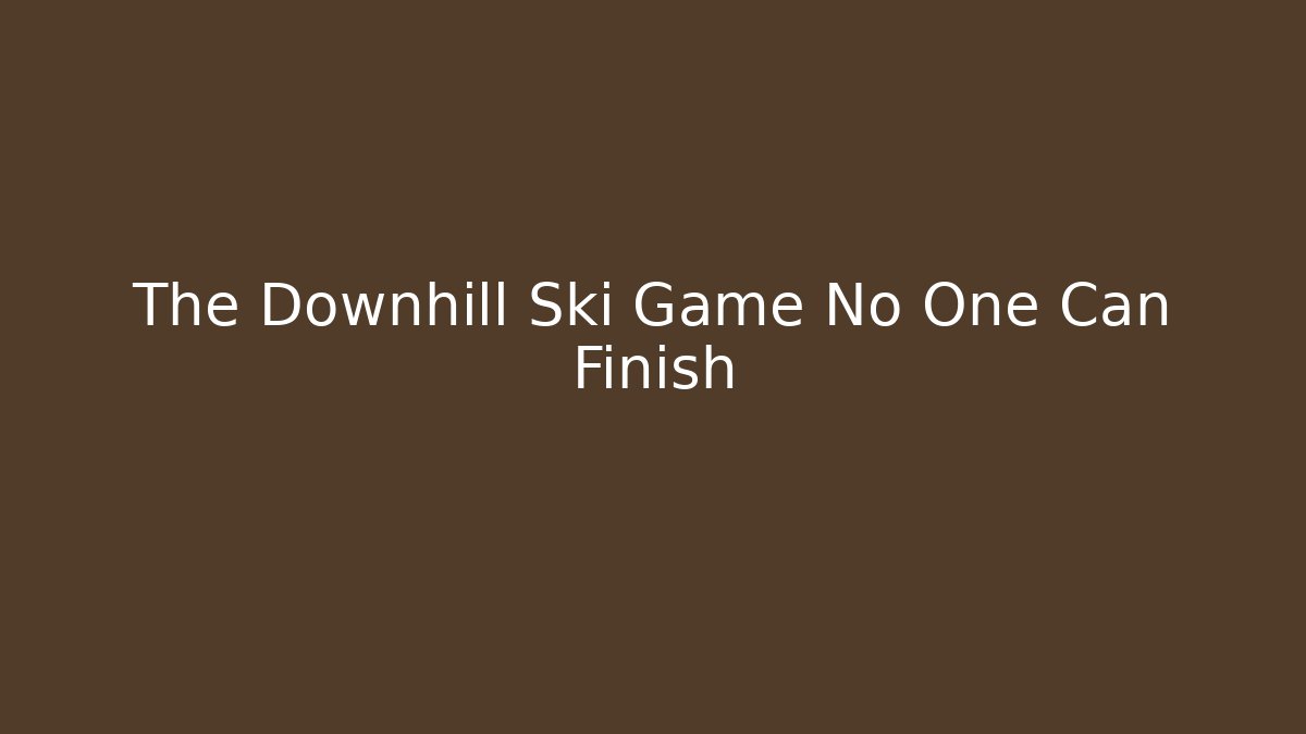 The Downhill Ski Game No One Can Finish - The Family Holidays