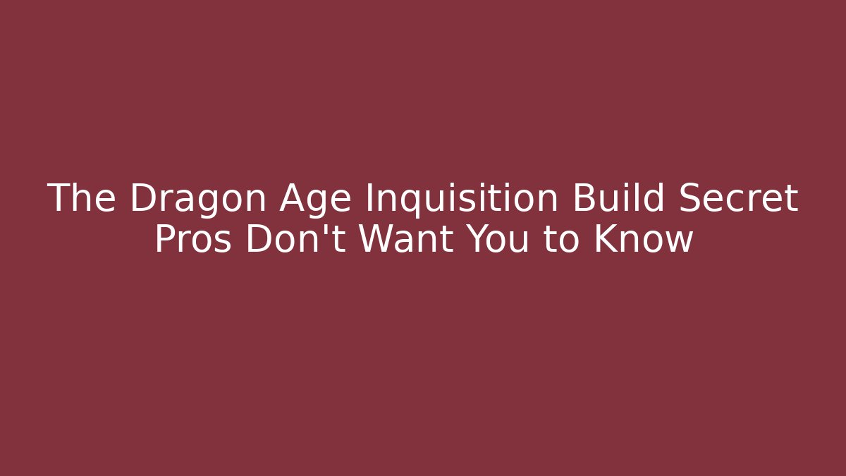 The Dragon Age Inquisition Build Secret Pros Don't Want You to Know