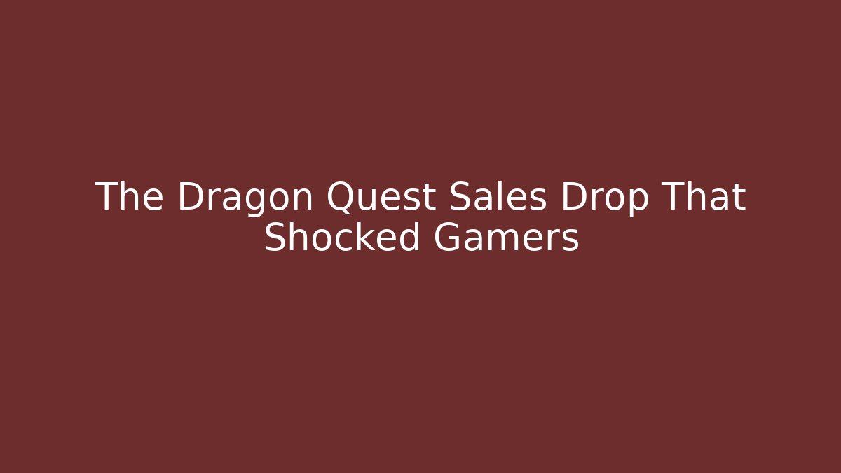 The Dragon Quest Sales Drop That Shocked Gamers