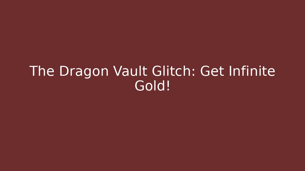 The Dragon Vault Glitch: Get Infinite Gold!