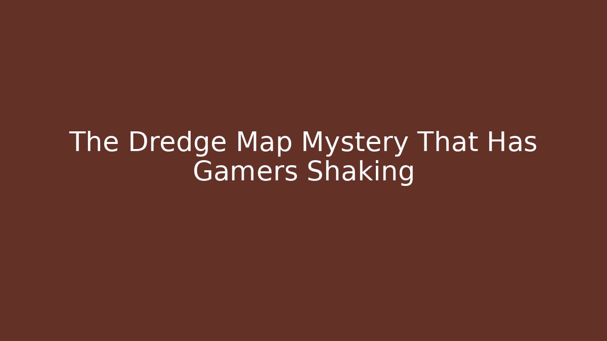 The Dredge Map Mystery That Has Gamers Shaking
