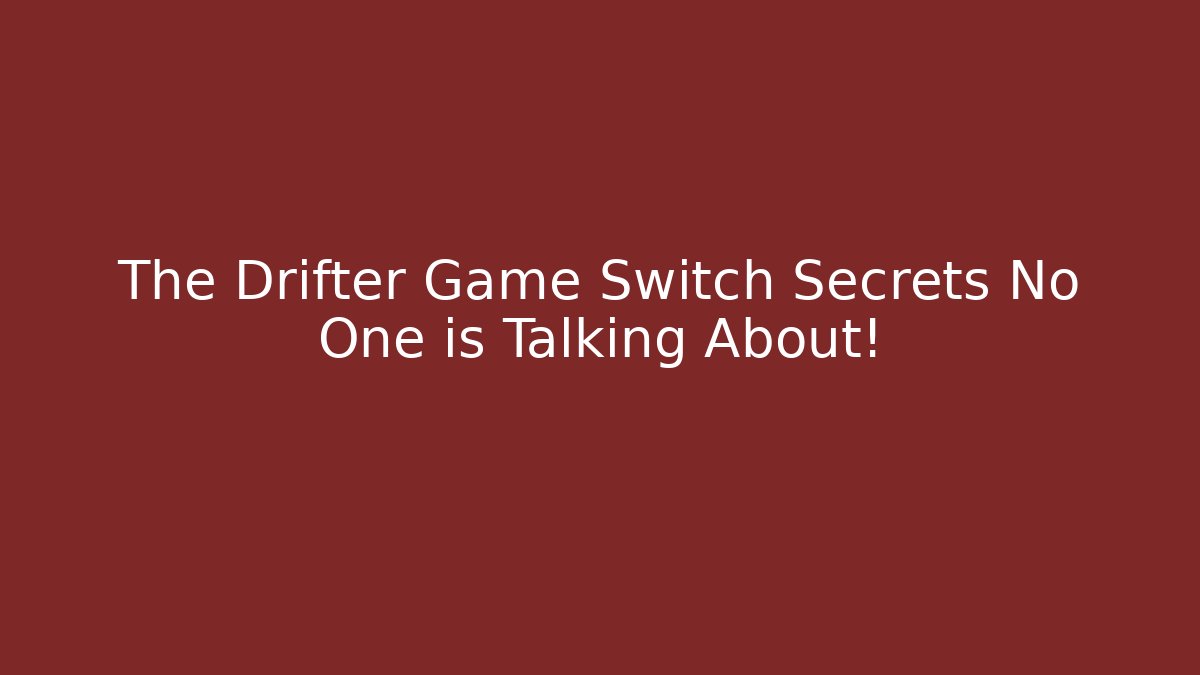 The Drifter Game Switch Secrets No One is Talking About!