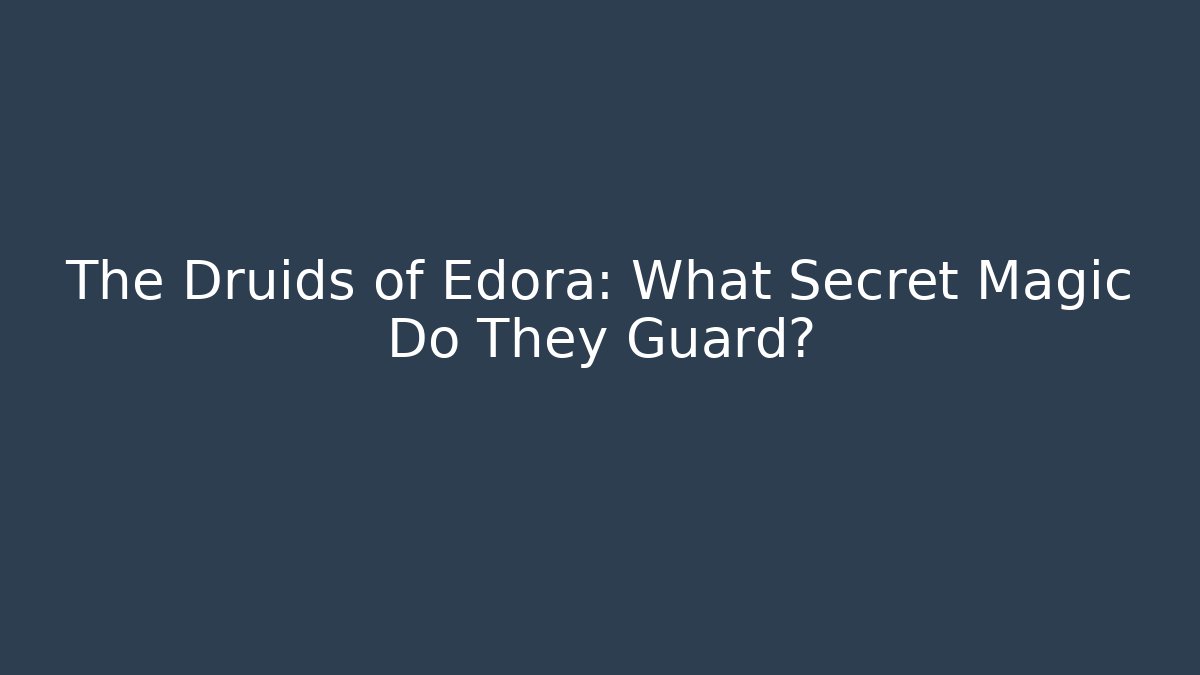 The Druids of Edora: What Secret Magic Do They Guard? - The Family Holidays