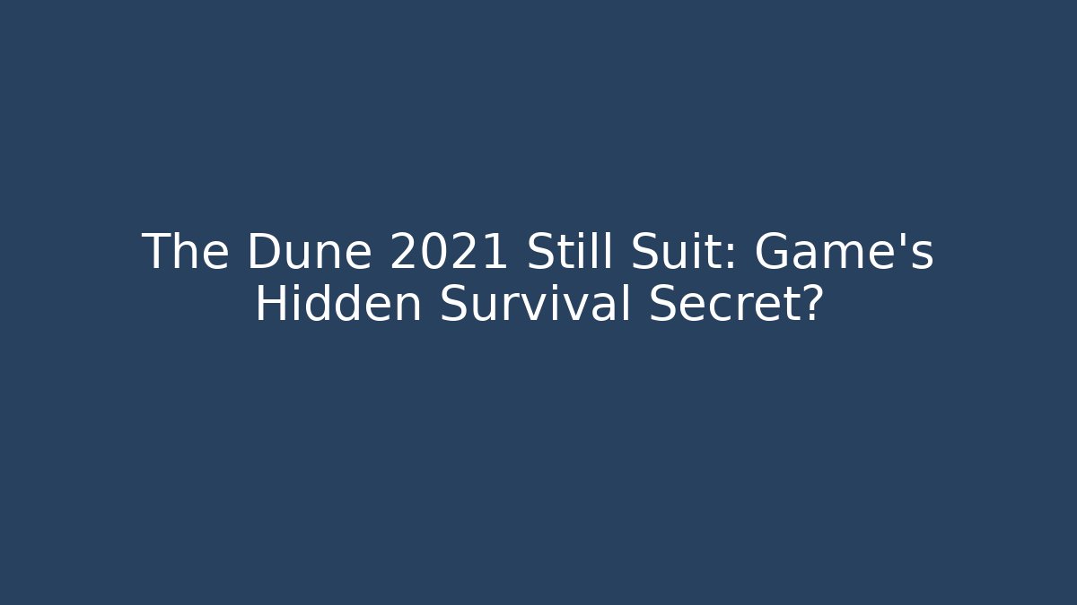 The Dune 2021 Still Suit: Game's Hidden Survival Secret?