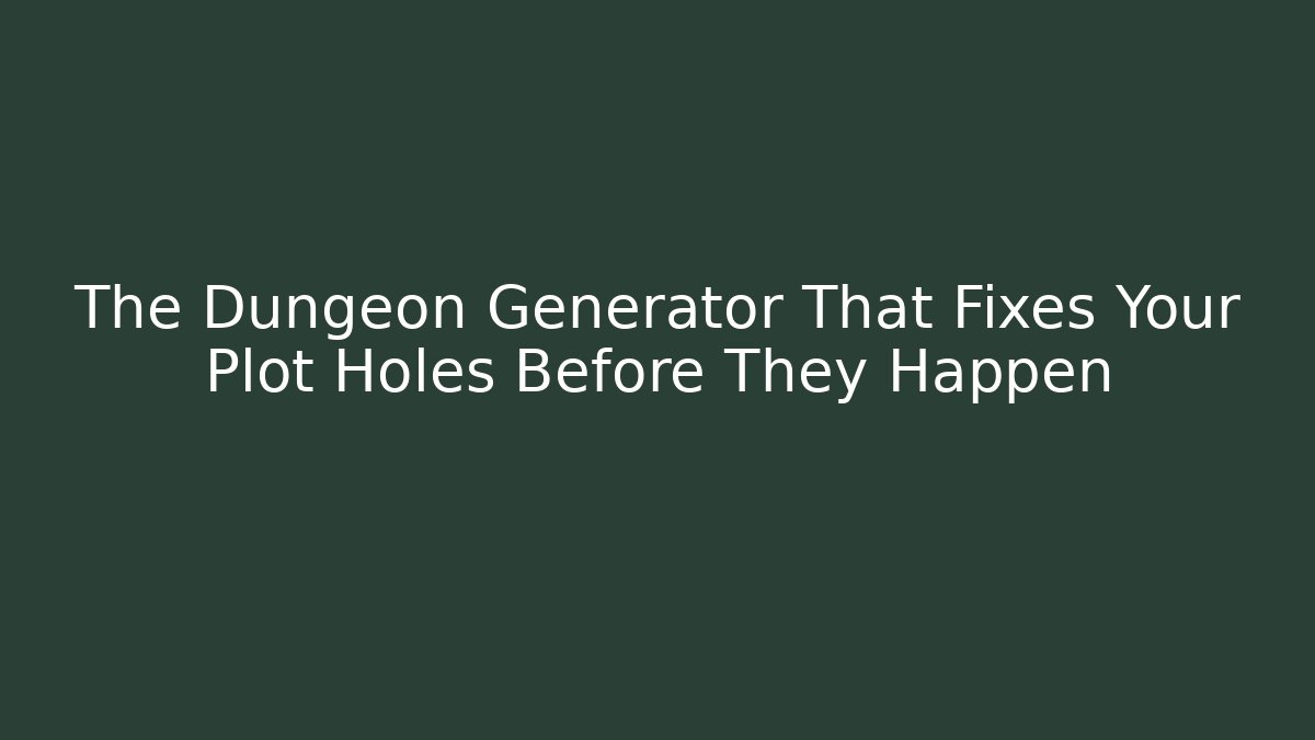 The Dungeon Generator That Fixes Your Plot Holes Before They Happen