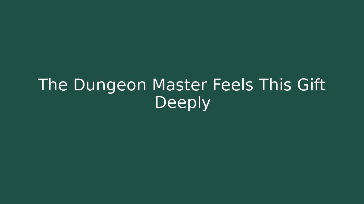 The Dungeon Master Feels This Gift Deeply