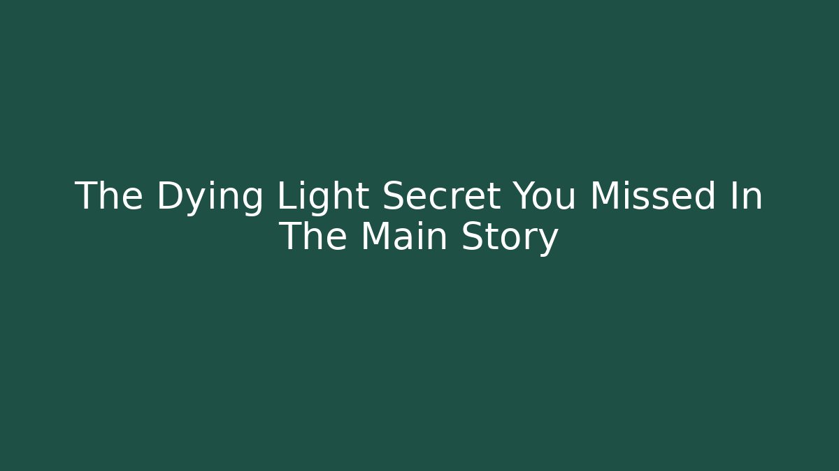 The Dying Light Secret You Missed In The Main Story