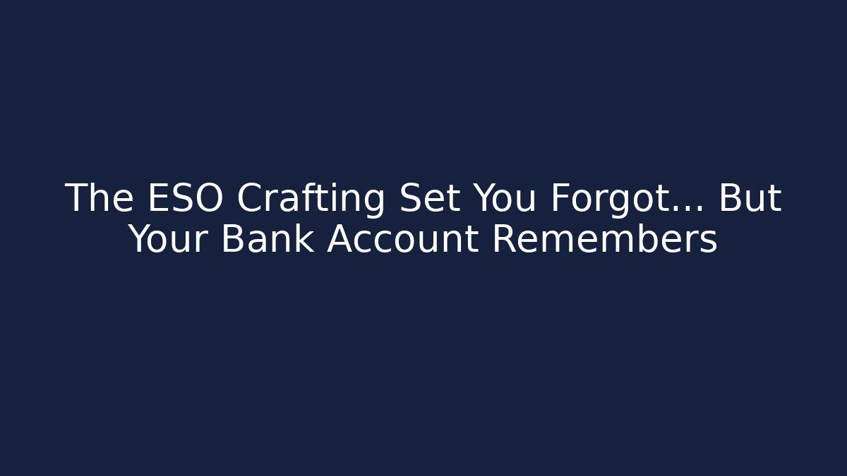The ESO Crafting Set You Forgot… But Your Bank Account Remembers