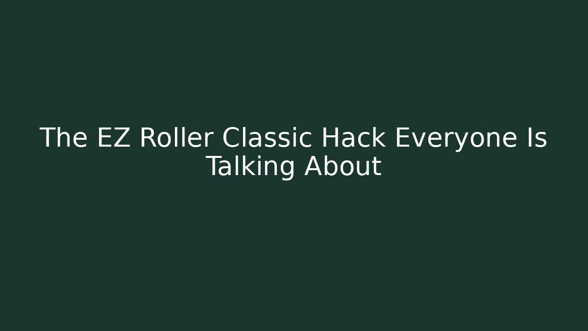The EZ Roller Classic Hack Everyone Is Talking About