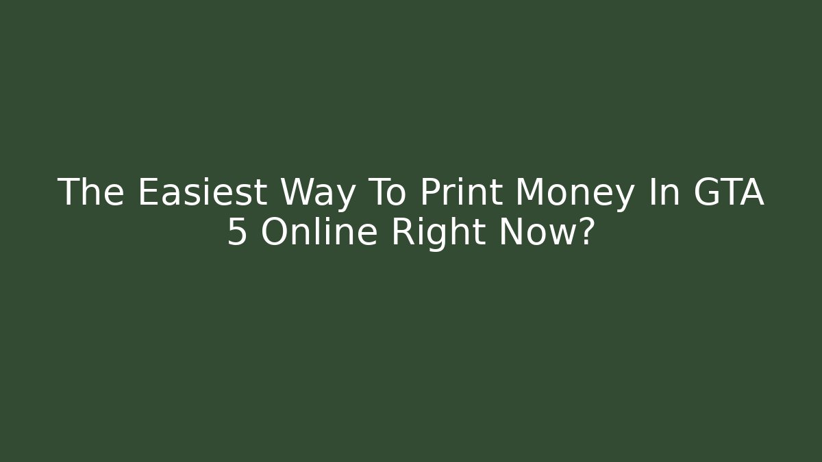The Easiest Way To Print Money In GTA 5 Online Right Now?