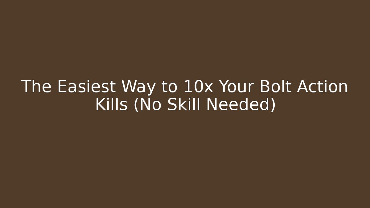 The Easiest Way to 10x Your Bolt Action Kills (No Skill Needed)