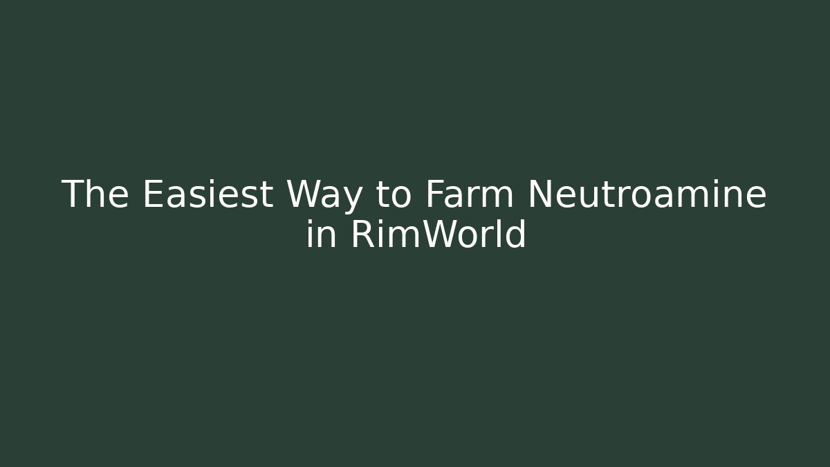 The Easiest Way to Farm Neutroamine in RimWorld