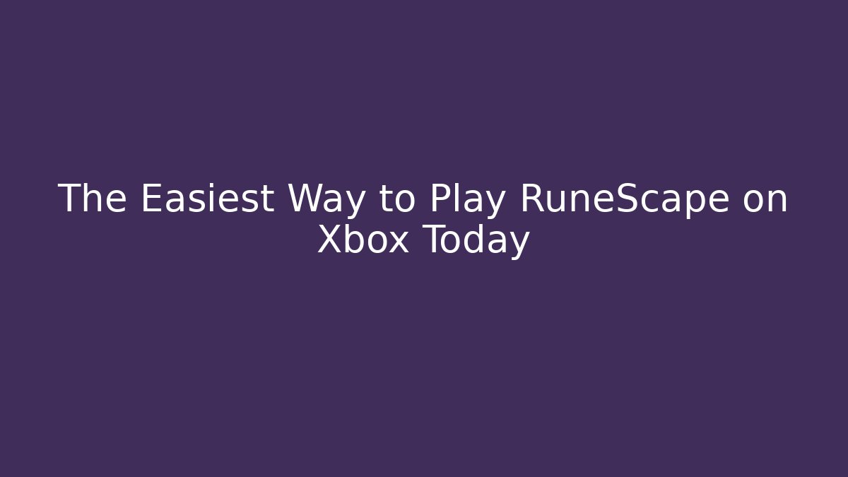 The Easiest Way to Play RuneScape on Xbox Today