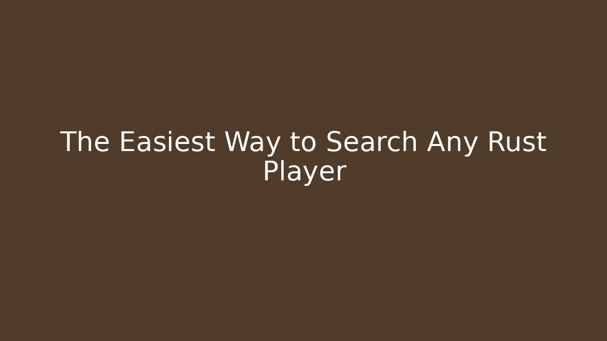 The Easiest Way to Search Any Rust Player