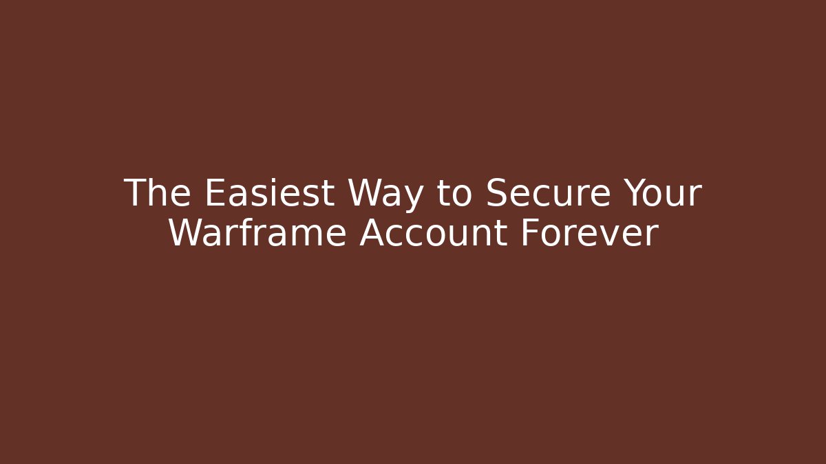 The Easiest Way to Secure Your Warframe Account Forever