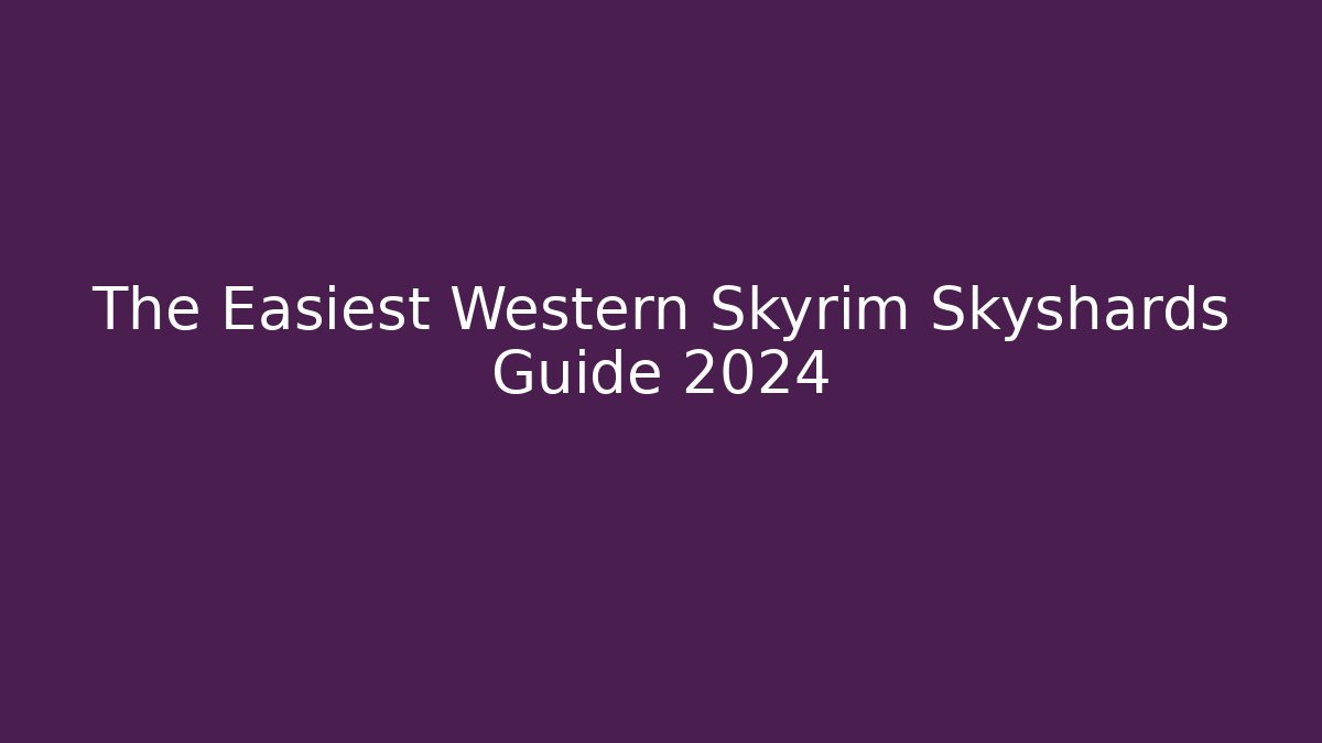 The Easiest Western Skyrim Skyshards Guide 2024