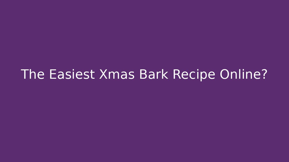 The Easiest Xmas Bark Recipe Online?
