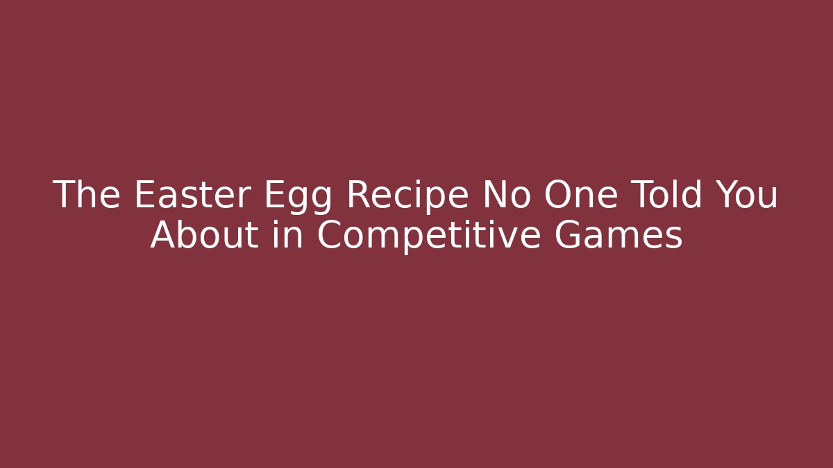 The Easter Egg Recipe No One Told You About in Competitive Games