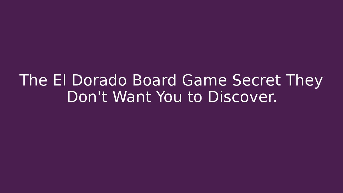 The El Dorado Board Game Secret They Don’t Want You to Discover.
