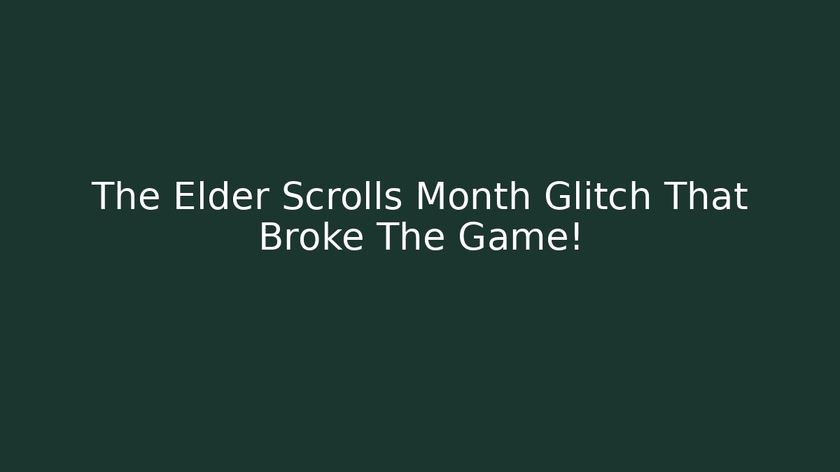 The Elder Scrolls Month Glitch That Broke The Game! - The Family Holidays