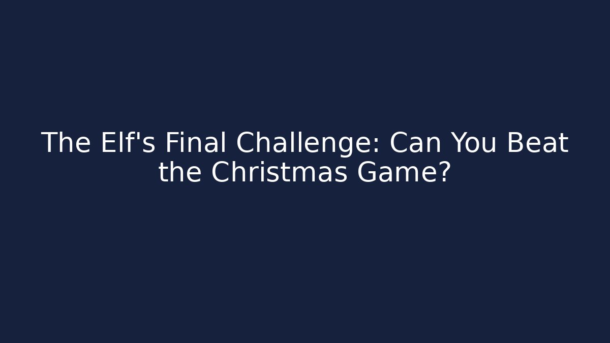 The Elf's Final Challenge: Can You Beat the Christmas Game? - The Family Holidays