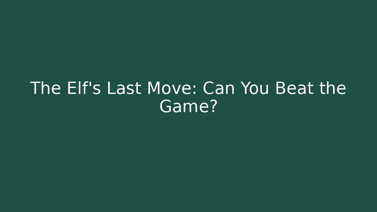 The Elf's Last Move: Can You Beat the Game? - The Family Holidays