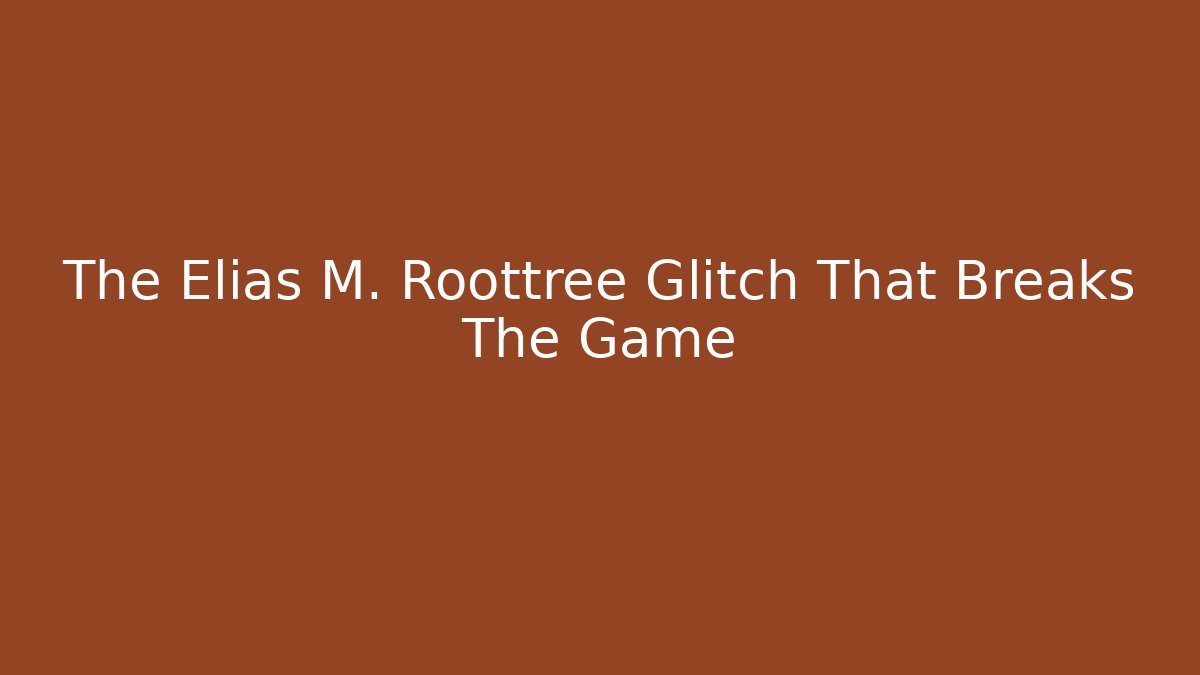 The Elias M. Roottree Glitch That Breaks The Game