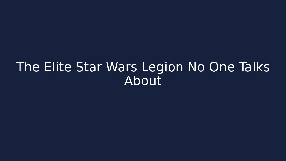 The Elite Star Wars Legion No One Talks About