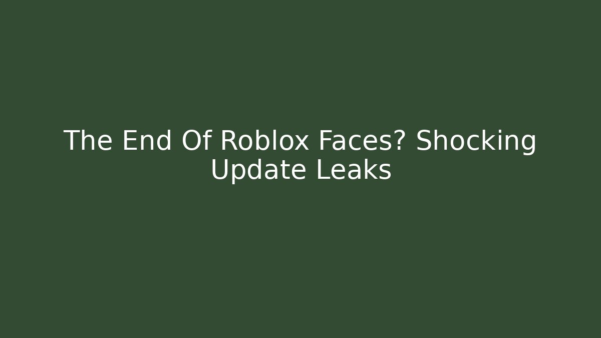 The End Of Roblox Faces? Shocking Update Leaks