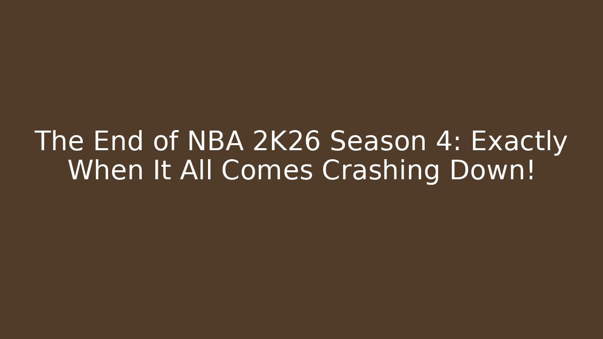 The End of NBA 2K26 Season 4: Exactly When It All Comes Crashing Down!