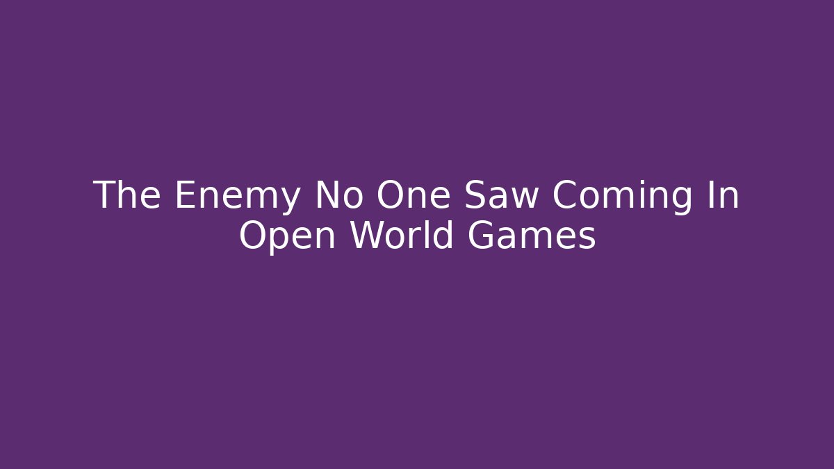 The Enemy No One Saw Coming In Open World Games