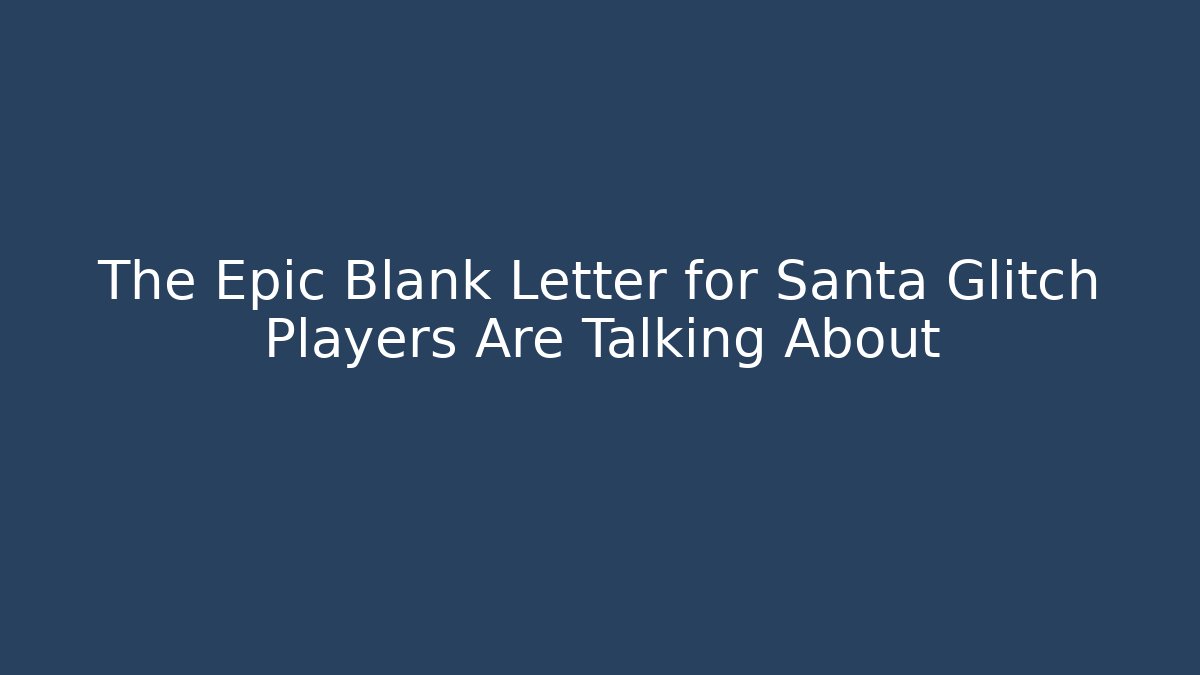 The Epic Blank Letter for Santa Glitch Players Are Talking About
