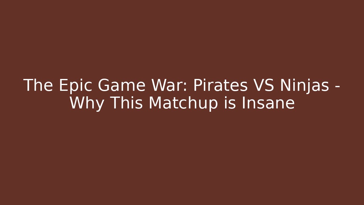 The Epic Game War: Pirates VS Ninjas - Why This Matchup is Insane - The Family Holidays