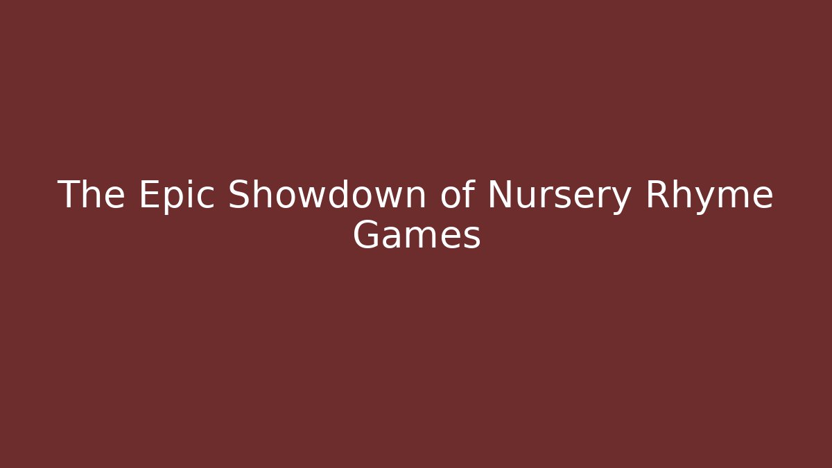 The Epic Showdown of Nursery Rhyme Games