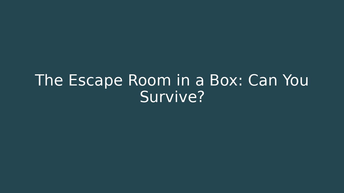 The Escape Room in a Box: Can You Survive?