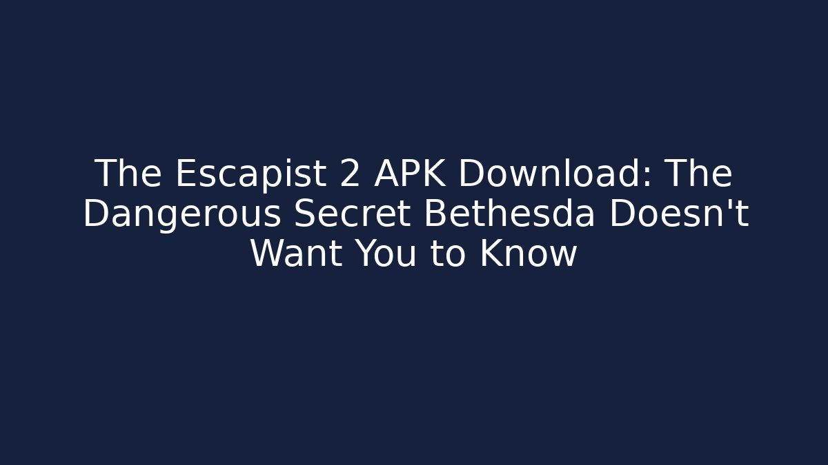The Escapist 2 APK Download: The Dangerous Secret Bethesda Doesn't Want You to Know