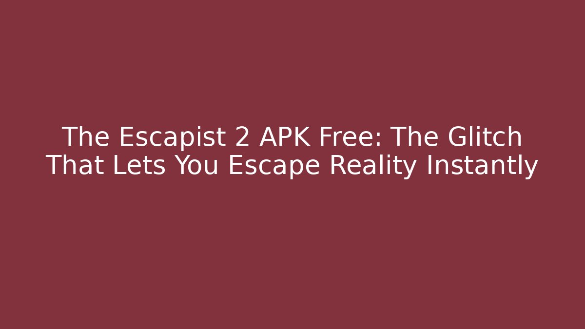 The Escapist 2 APK Free: The Glitch That Lets You Escape Reality Instantly