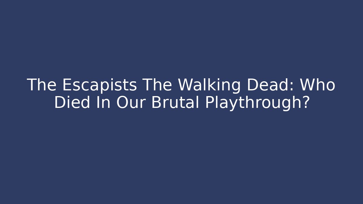 The Escapists The Walking Dead: Who Died In Our Brutal Playthrough?