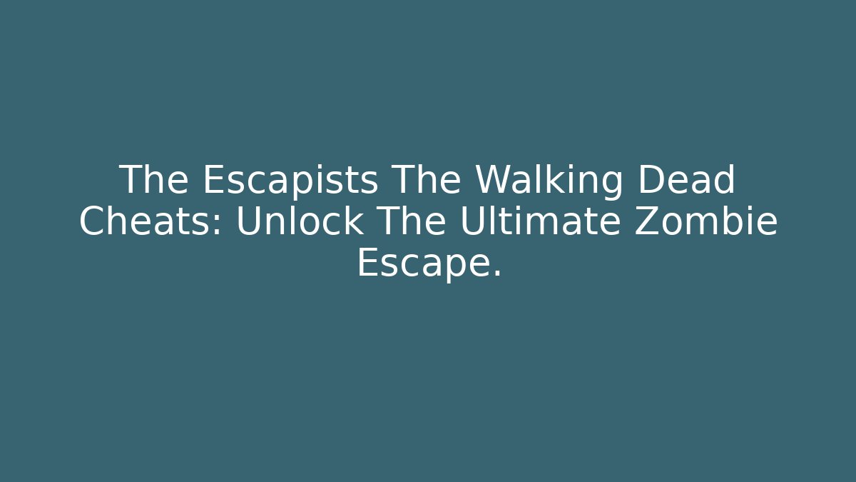 The Escapists The Walking Dead Cheats: Unlock The Ultimate Zombie Escape.