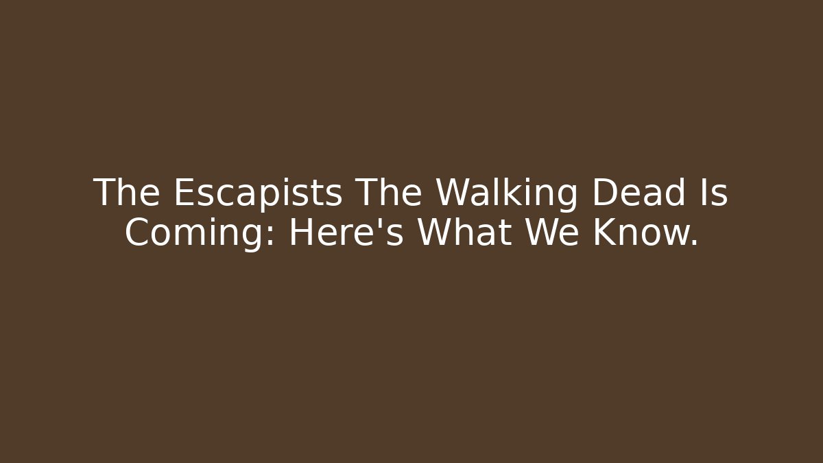 The Escapists The Walking Dead Is Coming: Here's What We Know.