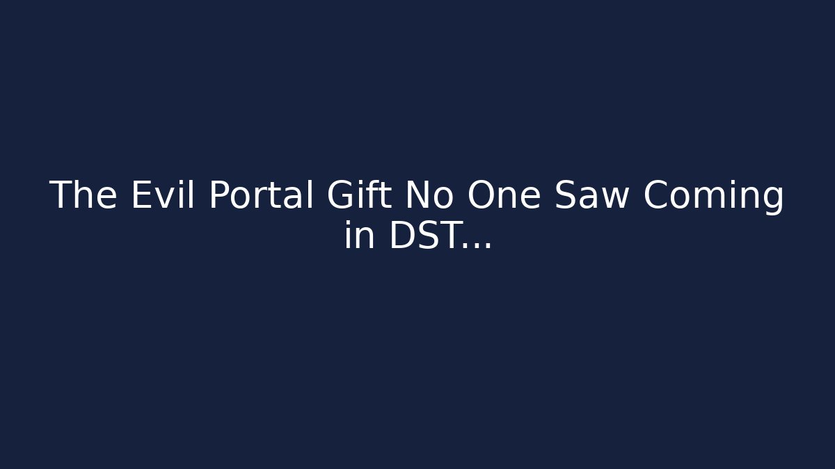 The Evil Portal Gift No One Saw Coming in DST...