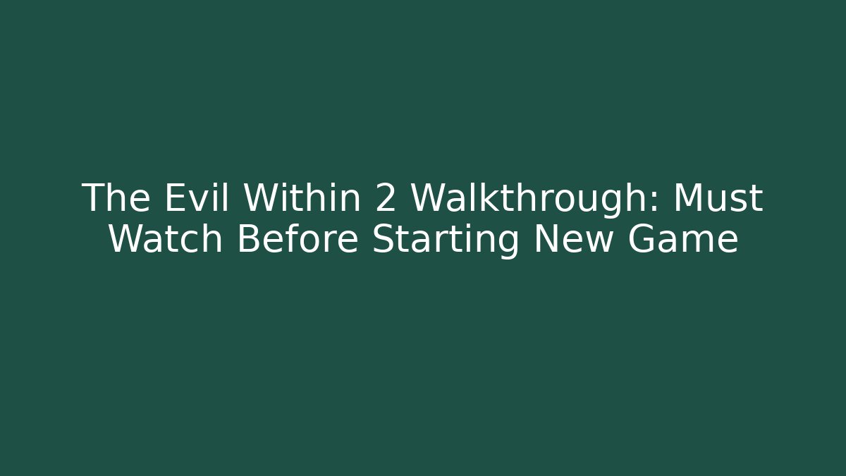 The Evil Within 2 Walkthrough: Must Watch Before Starting New Game+
