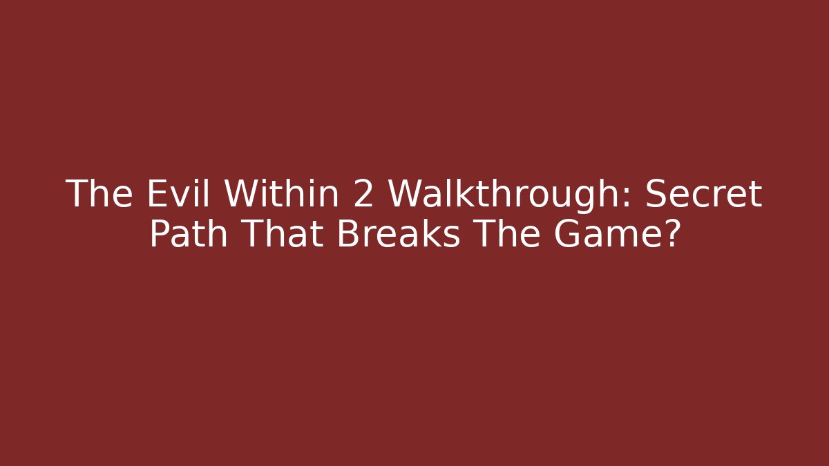 The Evil Within 2 Walkthrough: Secret Path That Breaks The Game?