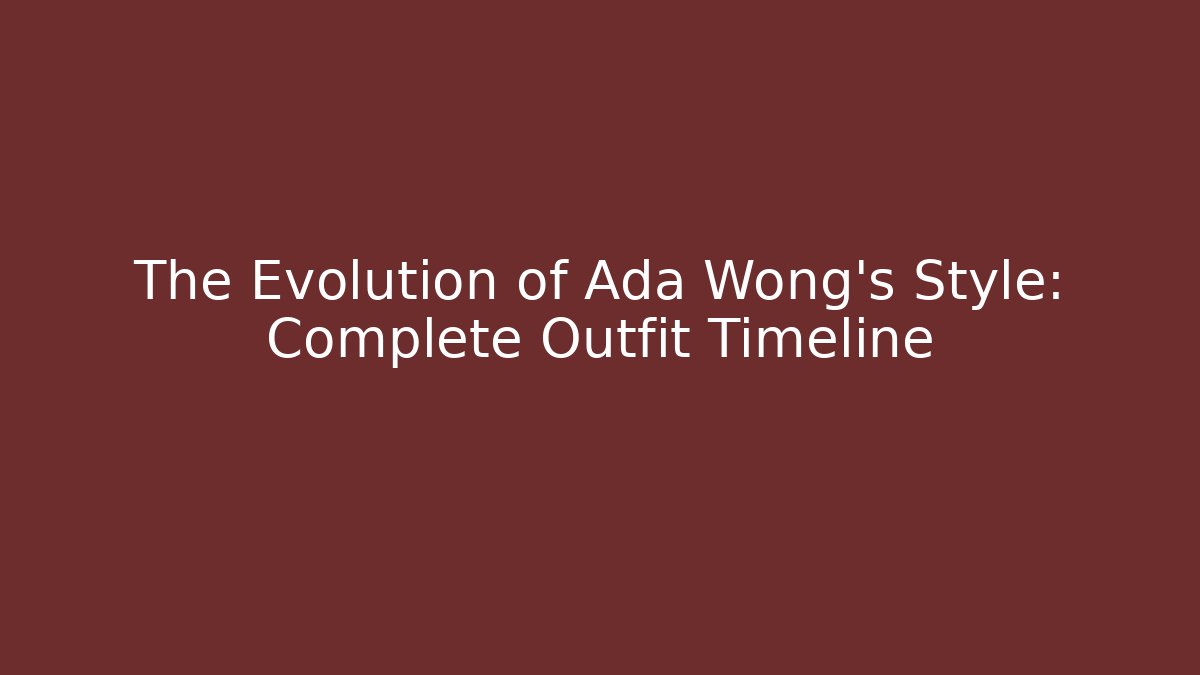 The Evolution of Ada Wong's Style: Complete Outfit Timeline