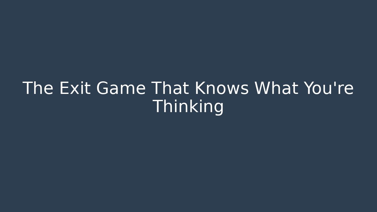 The Exit Game That Knows What You're Thinking