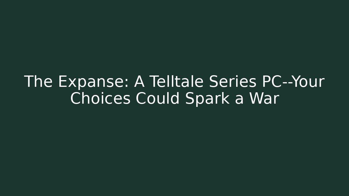 The Expanse: A Telltale Series PC—Your Choices Could Spark a War