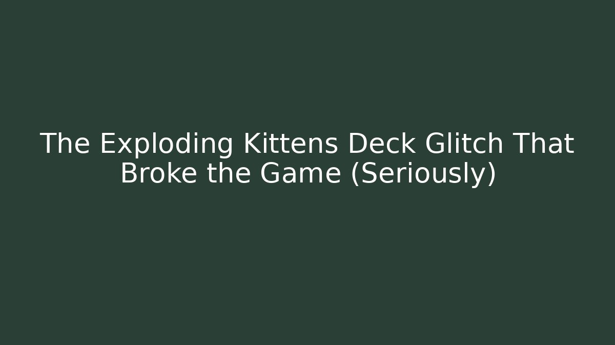 The Exploding Kittens Deck Glitch That Broke the Game (Seriously)